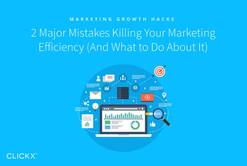 2 Major Mistakes Killing Your Marketing Efficiency (And What to Do About It)