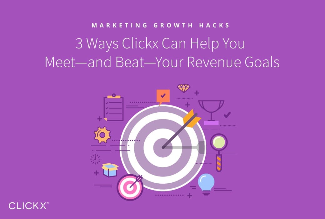 3 Ways Clickx Can Help You Meet—and Beat—Your Revenue Goals