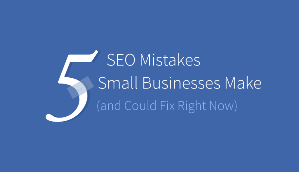 5 SEO Mistakes Small Businesses Make (and Could Fix Right Now)