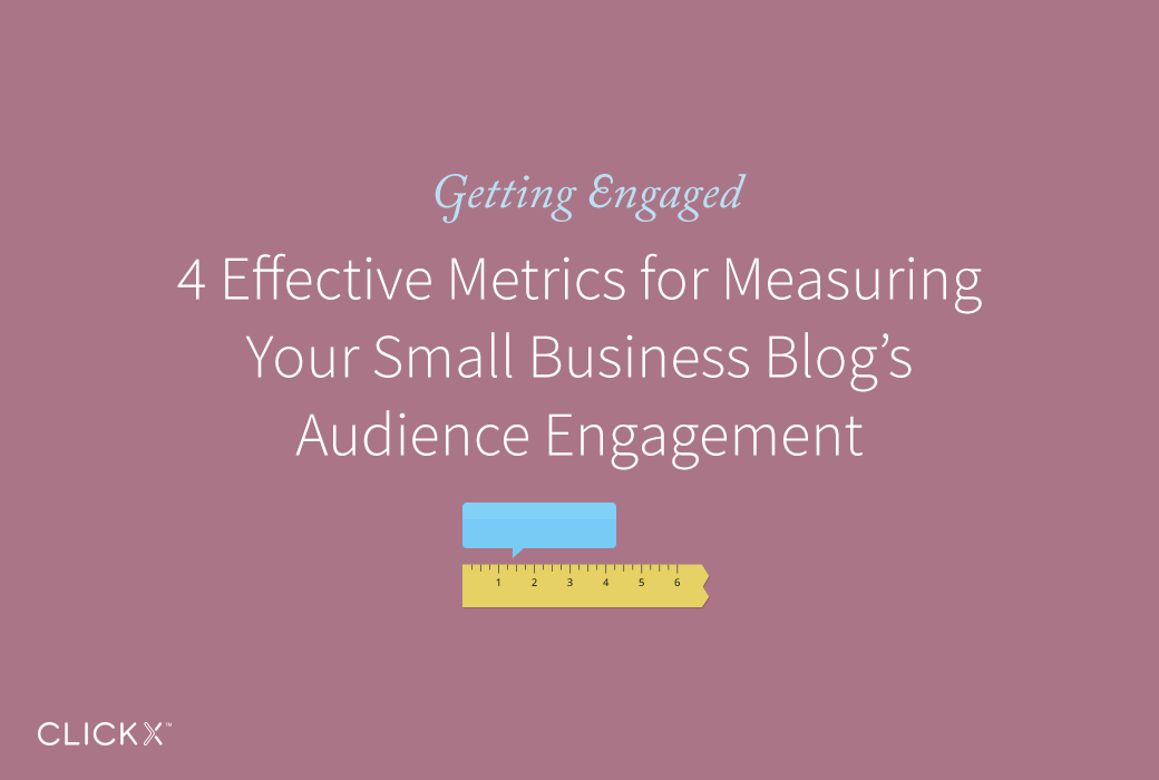 4 Effective Metrics for Measuring Your Small Business Blog’s Audience Engagement